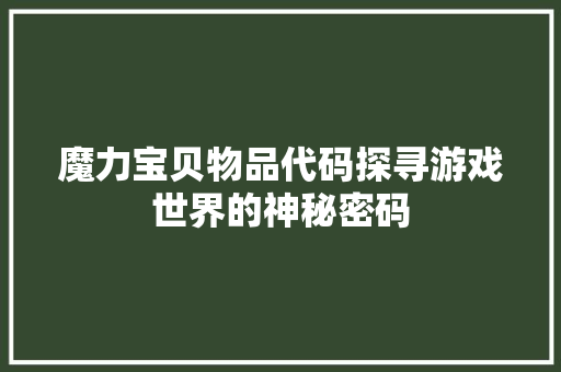 魔力宝贝物品代码探寻游戏世界的神秘密码