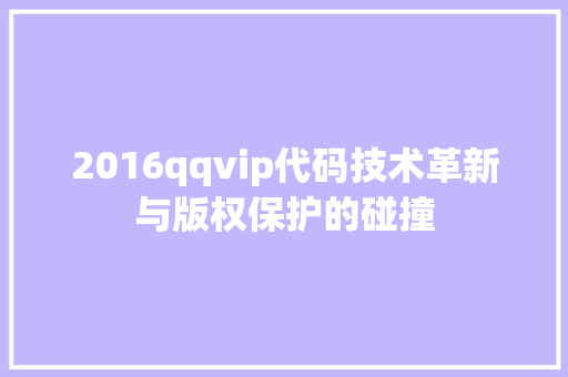 2016qqvip代码技术革新与版权保护的碰撞