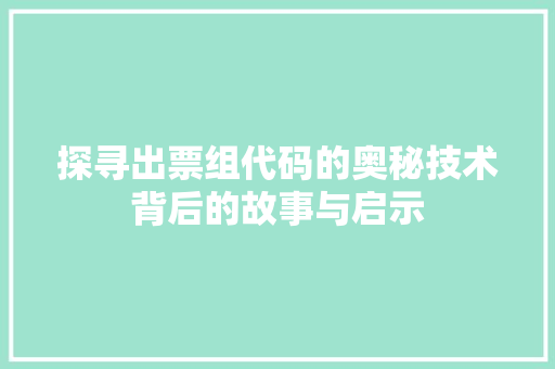 探寻出票组代码的奥秘技术背后的故事与启示