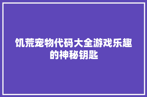饥荒宠物代码大全游戏乐趣的神秘钥匙