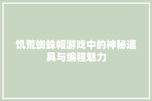 饥荒蜘蛛帽游戏中的神秘道具与编程魅力