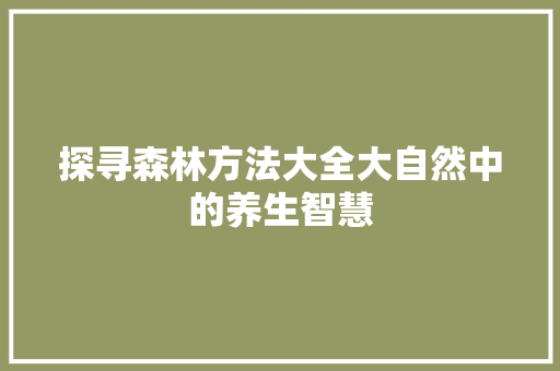 探寻森林方法大全大自然中的养生智慧