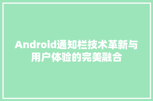 Android通知栏技术革新与用户体验的完美融合