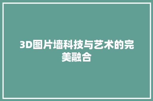 3D图片墙科技与艺术的完美融合
