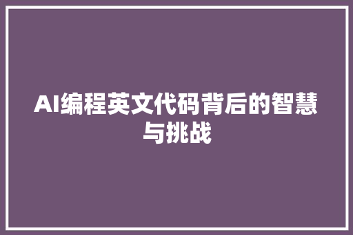 AI编程英文代码背后的智慧与挑战