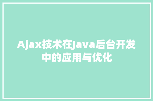 Ajax技术在Java后台开发中的应用与优化