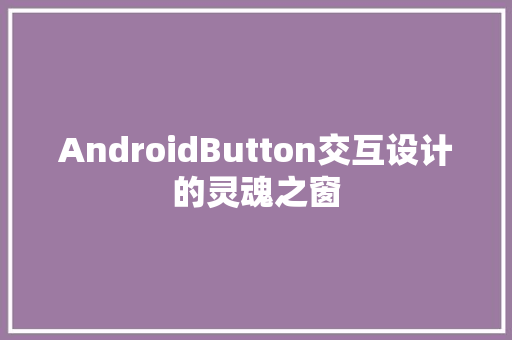 AndroidButton交互设计的灵魂之窗  第1张