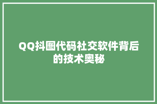QQ抖图代码社交软件背后的技术奥秘