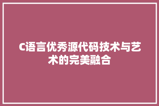 C语言优秀源代码技术与艺术的完美融合