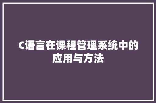 C语言在课程管理系统中的应用与方法