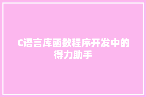 C语言库函数程序开发中的得力助手