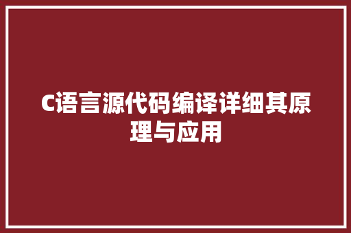 C语言源代码编译详细其原理与应用