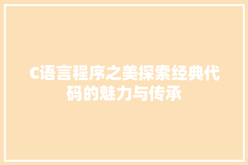 C语言程序之美探索经典代码的魅力与传承
