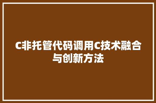 C非托管代码调用C技术融合与创新方法