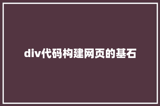 div代码构建网页的基石