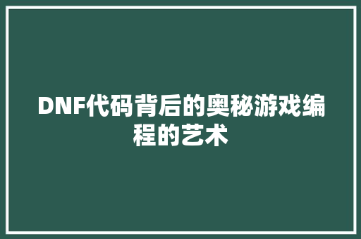 DNF代码背后的奥秘游戏编程的艺术