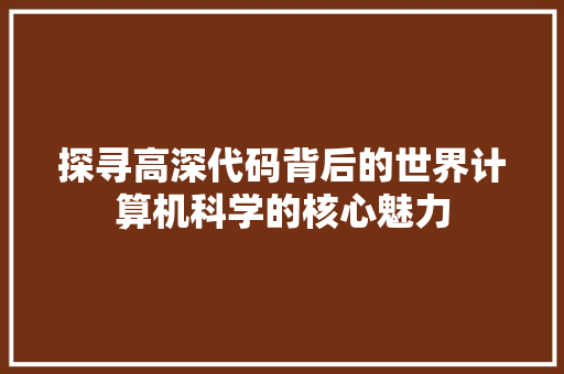 探寻高深代码背后的世界计算机科学的核心魅力  第1张