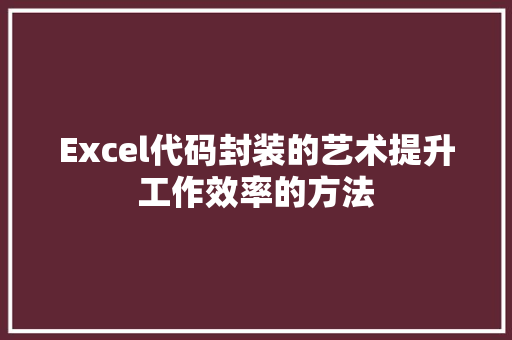 Excel代码封装的艺术提升工作效率的方法