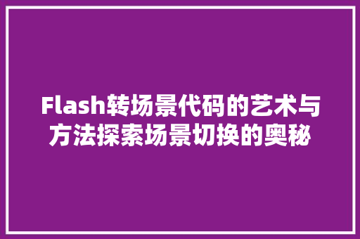 Flash转场景代码的艺术与方法探索场景切换的奥秘