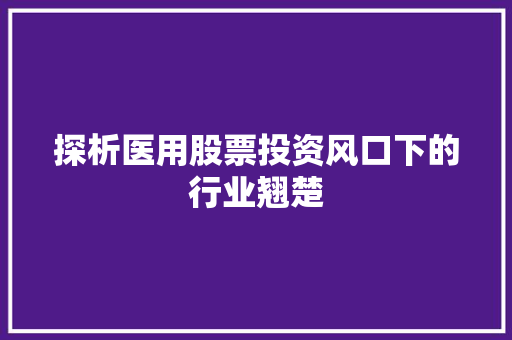 探析医用股票投资风口下的行业翘楚