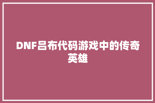 DNF吕布代码游戏中的传奇英雄