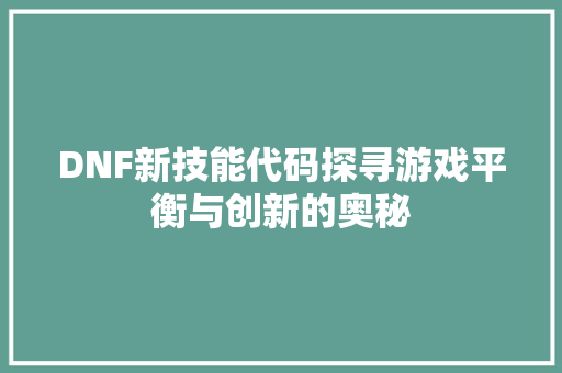 DNF新技能代码探寻游戏平衡与创新的奥秘