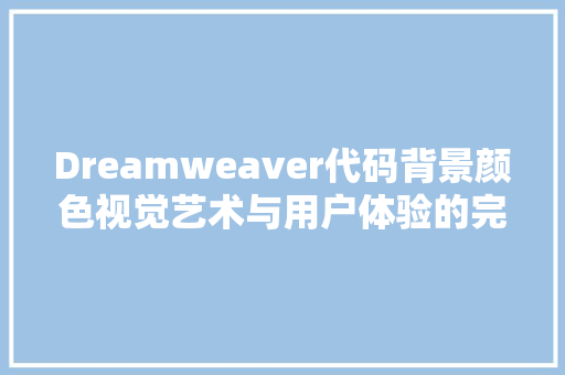 Dreamweaver代码背景颜色视觉艺术与用户体验的完美融合