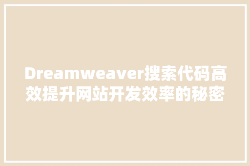 Dreamweaver搜索代码高效提升网站开发效率的秘密武器