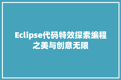 Eclipse代码特效探索编程之美与创意无限