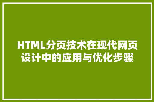 HTML分页技术在现代网页设计中的应用与优化步骤