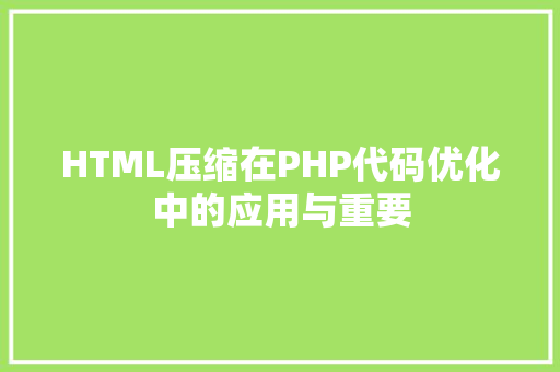 HTML压缩在PHP代码优化中的应用与重要