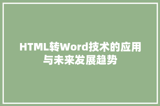 HTML转Word技术的应用与未来发展趋势