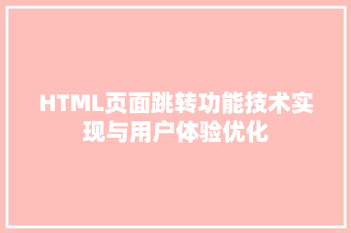 HTML页面跳转功能技术实现与用户体验优化  第1张
