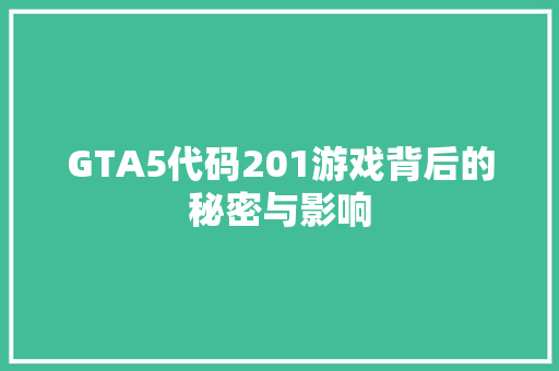 GTA5代码201游戏背后的秘密与影响
