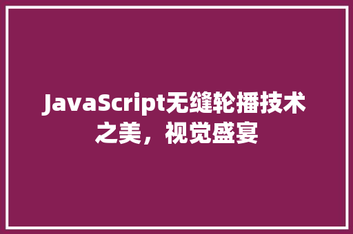 JavaScript无缝轮播技术之美，视觉盛宴