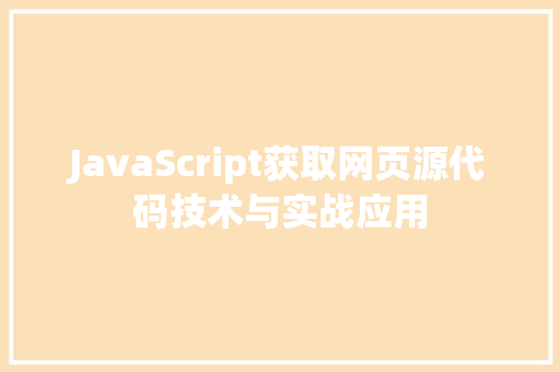 JavaScript获取网页源代码技术与实战应用  第1张