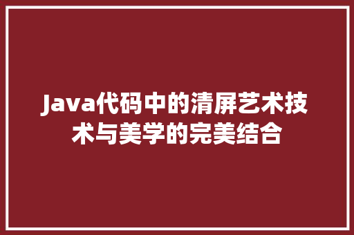 Java代码中的清屏艺术技术与美学的完美结合