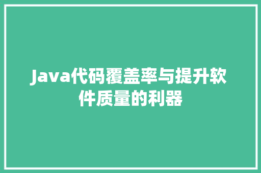 Java代码覆盖率与提升软件质量的利器  第1张