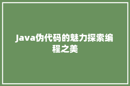 Java伪代码的魅力探索编程之美  第1张