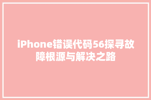 iPhone错误代码56探寻故障根源与解决之路  第1张