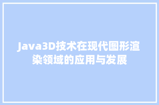 Java3D技术在现代图形渲染领域的应用与发展