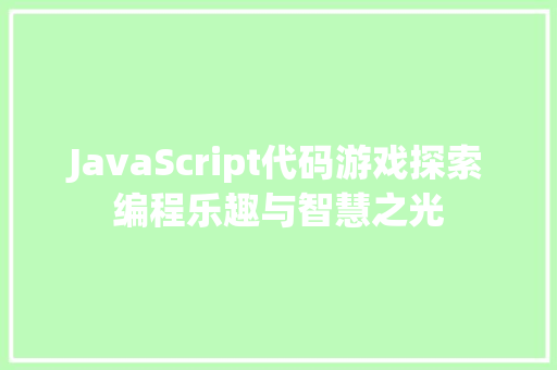 JavaScript代码游戏探索编程乐趣与智慧之光