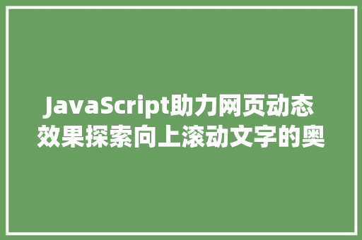 JavaScript助力网页动态效果探索向上滚动文字的奥秘