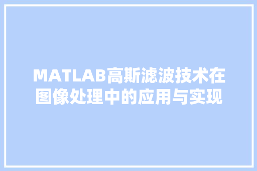 MATLAB高斯滤波技术在图像处理中的应用与实现