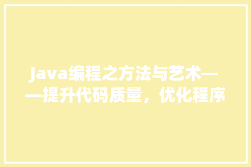 Java编程之方法与艺术——提升代码质量，优化程序能