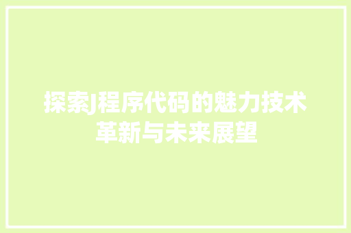 探索J程序代码的魅力技术革新与未来展望