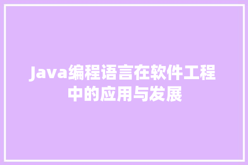 Java编程语言在软件工程中的应用与发展  第1张