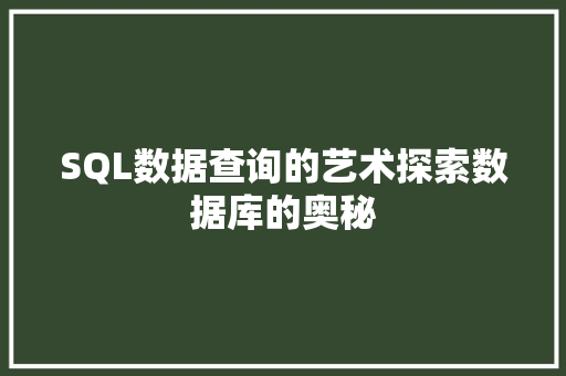 SQL数据查询的艺术探索数据库的奥秘