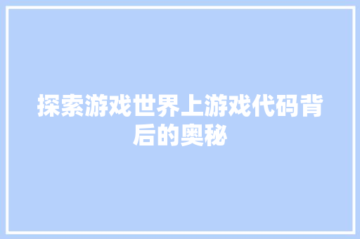 探索游戏世界上游戏代码背后的奥秘