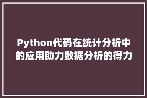 Python代码在统计分析中的应用助力数据分析的得力助手
